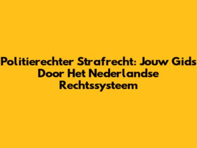 Politierechter Strafrecht: Jouw Gids Door Het Nederlandse Rechtssysteem