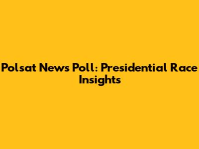 Polsat News Poll: Presidential Race Insights