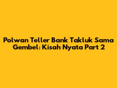 Polwan Teller Bank Takluk Sama Gembel: Kisah Nyata Part 2