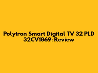 Polytron Smart Digital TV 32" PLD 32CV1869: Review