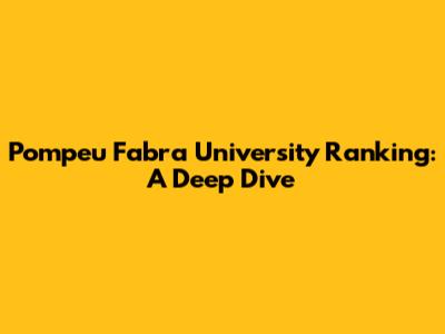 Pompeu Fabra University Ranking: A Deep Dive