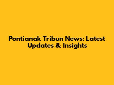 Pontianak Tribun News: Latest Updates & Insights