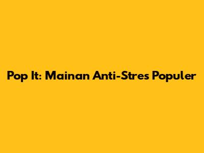 Pop It: Mainan Anti-Stres Populer