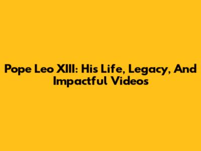 Pope Leo XIII: His Life, Legacy, And Impactful Videos