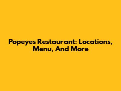 Popeyes Restaurant: Locations, Menu, And More