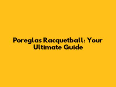 Poreglas Racquetball: Your Ultimate Guide