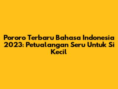 Pororo Terbaru Bahasa Indonesia 2023: Petualangan Seru Untuk Si Kecil