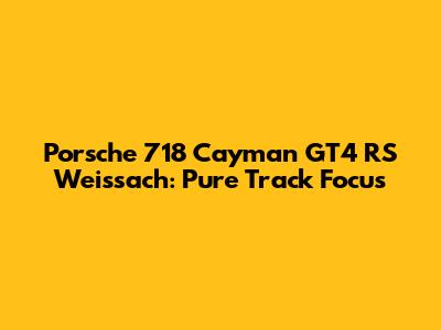 Porsche 718 Cayman GT4 RS Weissach: Pure Track Focus