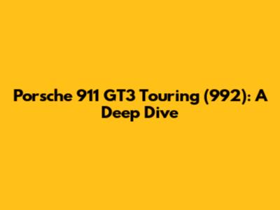 Porsche 911 GT3 Touring (992): A Deep Dive