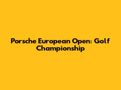 Porsche European Open: Golf Championship
