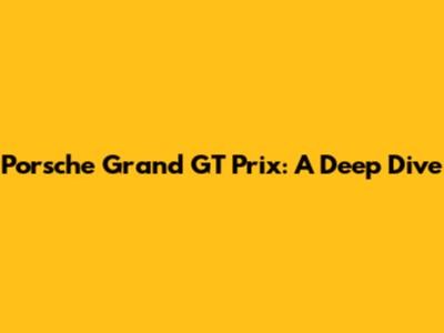 Porsche Grand GT Prix: A Deep Dive