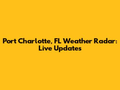 Port Charlotte, FL Weather Radar: Live Updates