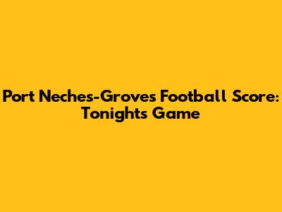 Port Neches-Groves Football Score: Tonight's Game