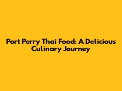 Port Perry Thai Food: A Delicious Culinary Journey