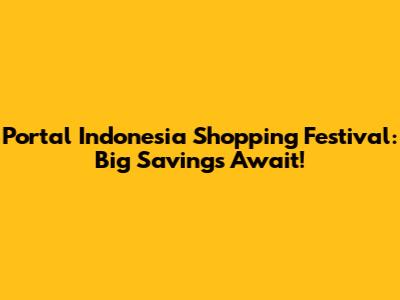 Portal Indonesia Shopping Festival: Big Savings Await!