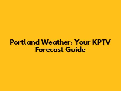 Portland Weather: Your KPTV Forecast Guide
