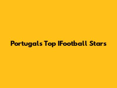 Portugal's Top IFootball Stars