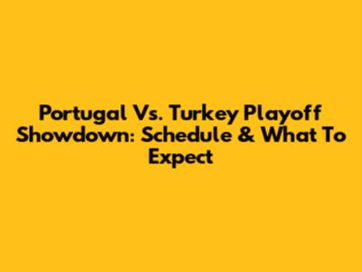 Portugal Vs. Turkey Playoff Showdown: Schedule & What To Expect