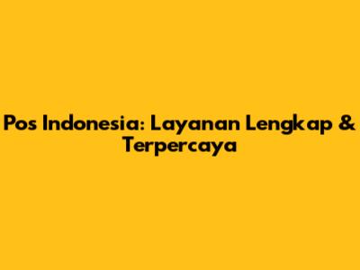 Pos Indonesia: Layanan Lengkap & Terpercaya