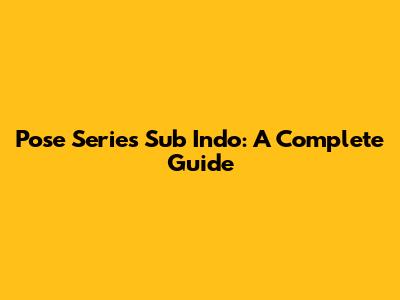 Pose Series Sub Indo: A Complete Guide