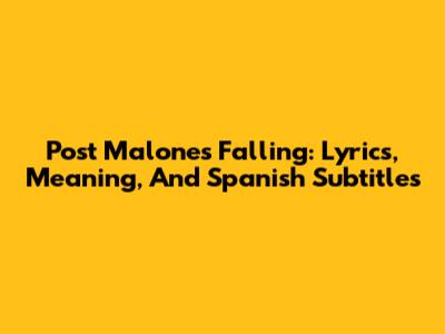 Post Malone's 'Falling': Lyrics, Meaning, And Spanish Subtitles