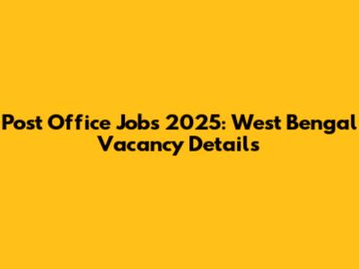 Post Office Jobs 2025: West Bengal Vacancy Details