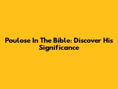 Poulose In The Bible: Discover His Significance