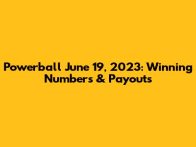 Powerball June 19, 2023: Winning Numbers & Payouts