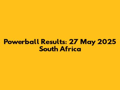 Powerball Results: 27 May 2025 South Africa