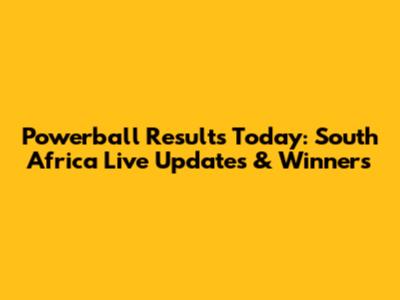 Powerball Results Today: South Africa Live Updates & Winners