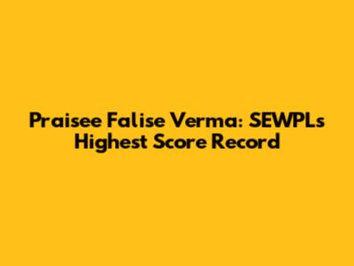 Praisee Falise Verma: SEWPL's Highest Score Record