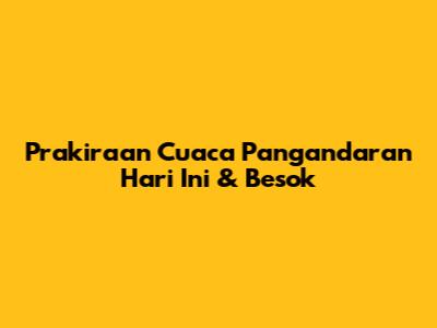 Prakiraan Cuaca Pangandaran Hari Ini & Besok