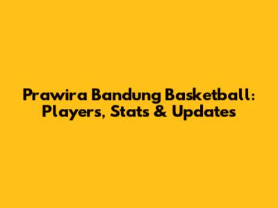 Prawira Bandung Basketball: Players, Stats & Updates