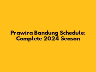 Prawira Bandung Schedule: Complete 2024 Season