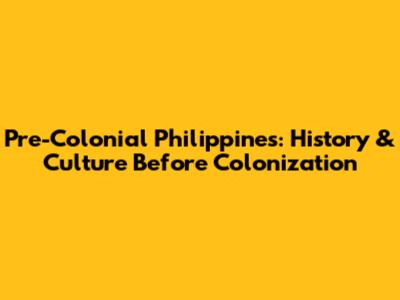 Pre-Colonial Philippines: History & Culture Before Colonization