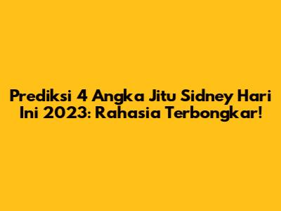 Prediksi 4 Angka Jitu Sidney Hari Ini 2023: Rahasia Terbongkar!