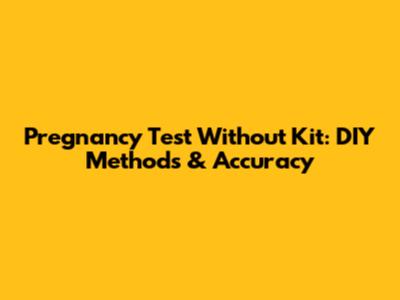 Pregnancy Test Without Kit: DIY Methods & Accuracy