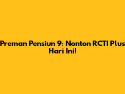 Preman Pensiun 9: Nonton RCTI Plus Hari Ini!