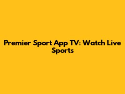 Premier Sport App TV: Watch Live Sports