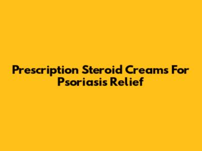 Prescription Steroid Creams For Psoriasis Relief