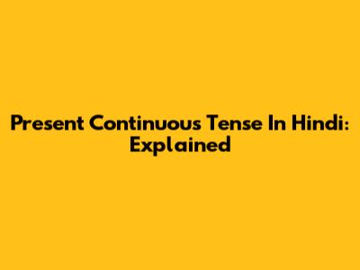 Present Continuous Tense In Hindi: Explained