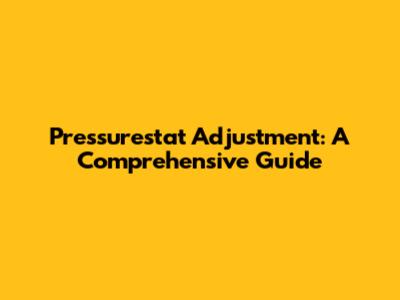 Pressurestat Adjustment: A Comprehensive Guide