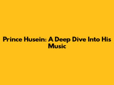 Prince Husein: A Deep Dive Into His Music