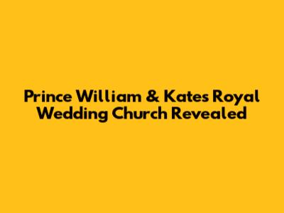 Prince William & Kate's Royal Wedding Church Revealed