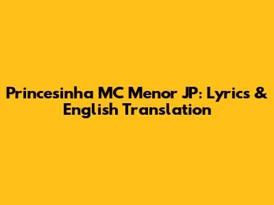 Princesinha MC Menor JP: Lyrics & English Translation
