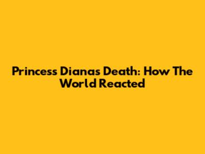 Princess Diana's Death: How The World Reacted