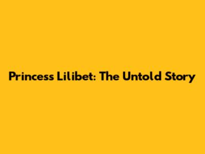 Princess Lilibet: The Untold Story