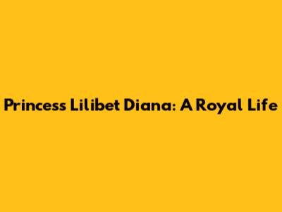 Princess Lilibet Diana: A Royal Life