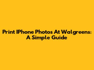 Print IPhone Photos At Walgreens: A Simple Guide