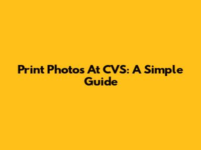 Print Photos At CVS: A Simple Guide